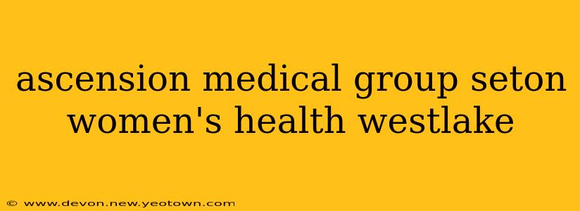 ascension medical group seton women's health westlake