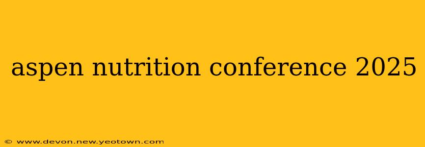 aspen nutrition conference 2025