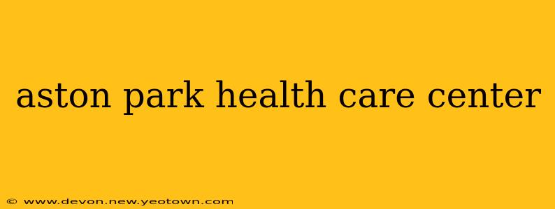 aston park health care center