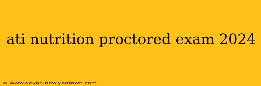 ati nutrition proctored exam 2024
