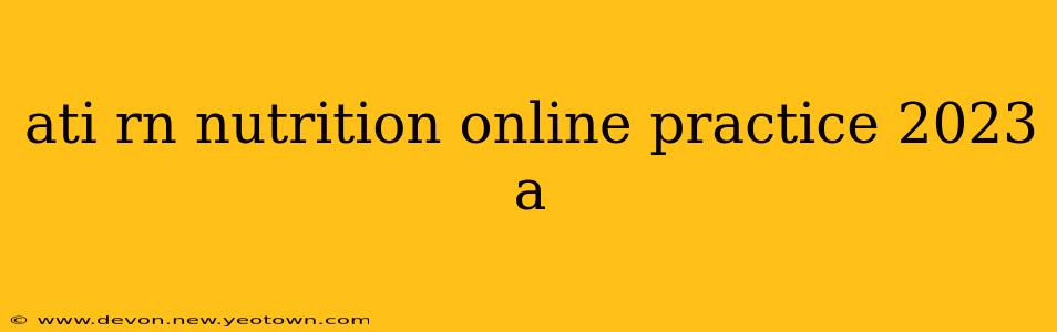 ati rn nutrition online practice 2023 a