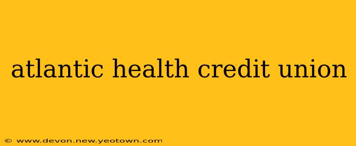 atlantic health credit union