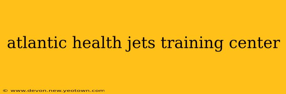 atlantic health jets training center