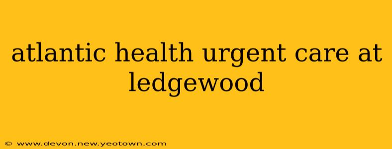 atlantic health urgent care at ledgewood