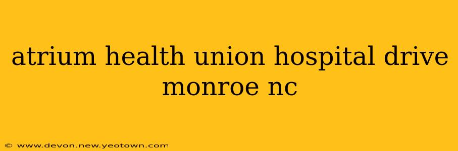 atrium health union hospital drive monroe nc