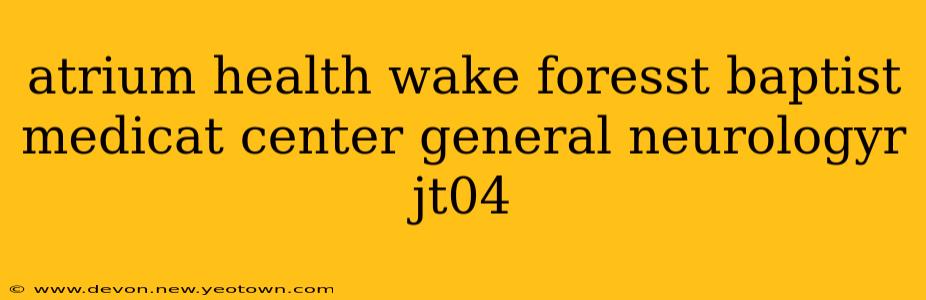 atrium health wake foresst baptist medicat center general neurologyr jt04