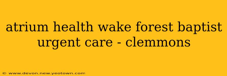 atrium health wake forest baptist urgent care - clemmons