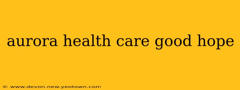 aurora health care good hope