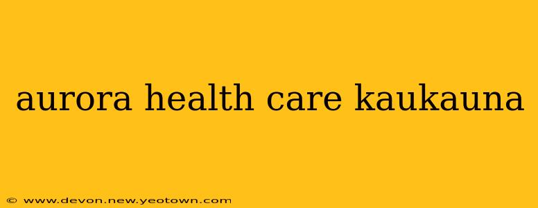 aurora health care kaukauna