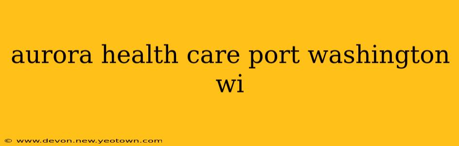 aurora health care port washington wi