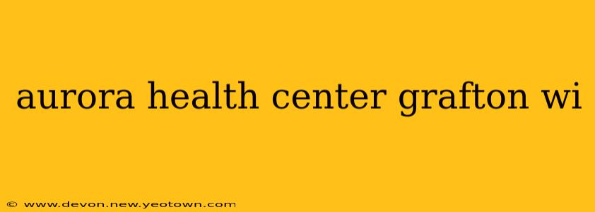 aurora health center grafton wi