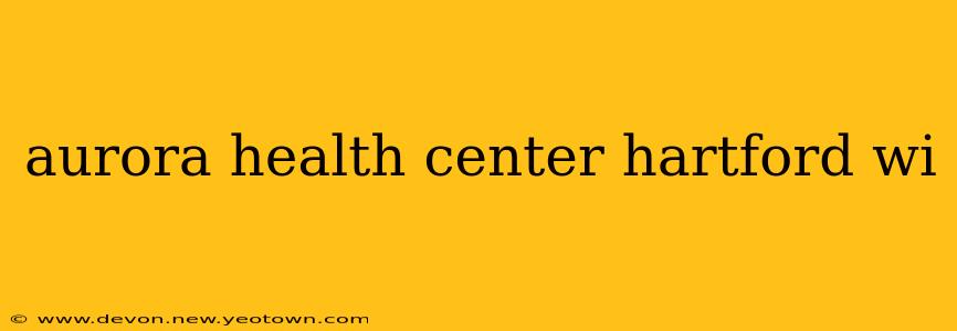 aurora health center hartford wi
