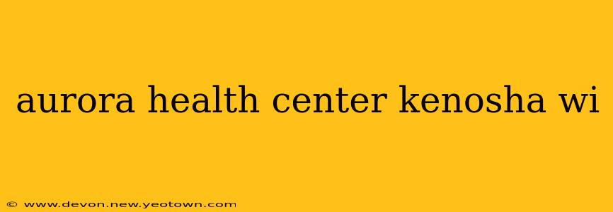 aurora health center kenosha wi