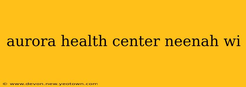 aurora health center neenah wi