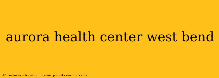 aurora health center west bend