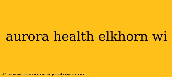 aurora health elkhorn wi