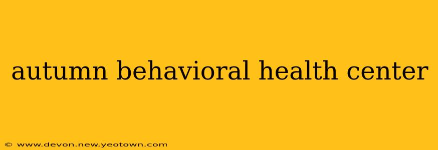 autumn behavioral health center