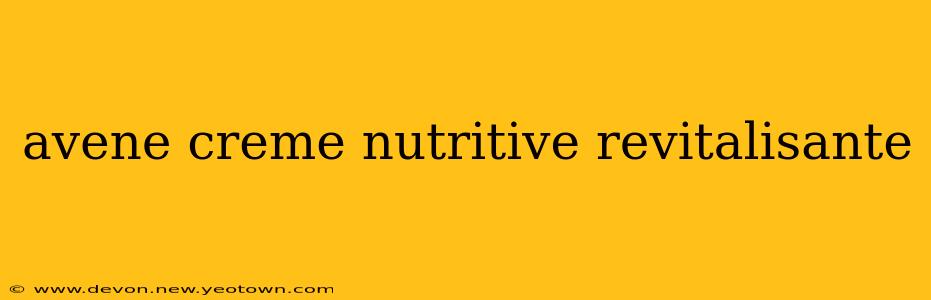 avene creme nutritive revitalisante