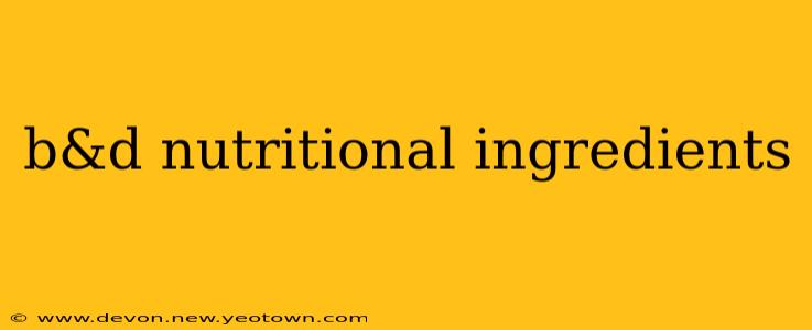 b&d nutritional ingredients