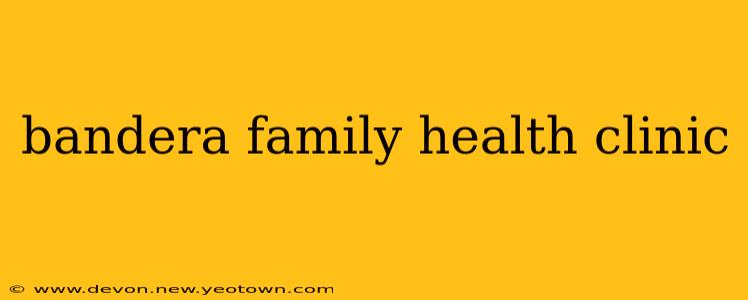 bandera family health clinic