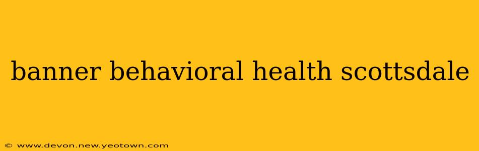 banner behavioral health scottsdale