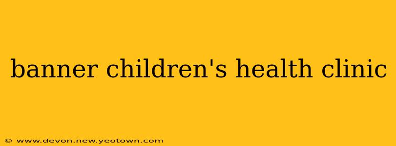 banner children's health clinic