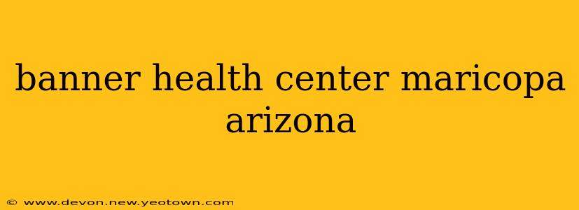 banner health center maricopa arizona