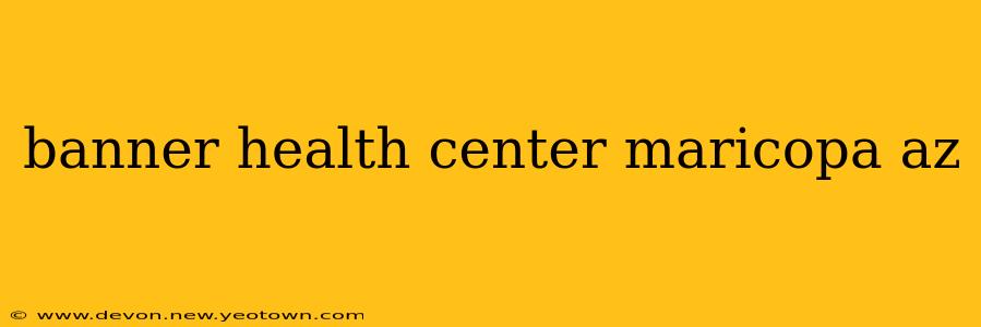 banner health center maricopa az