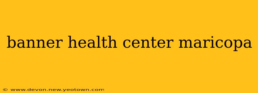 banner health center maricopa