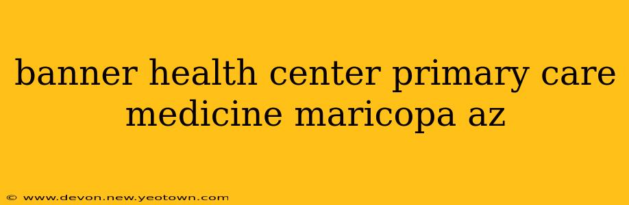 banner health center primary care medicine maricopa az