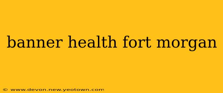 banner health fort morgan