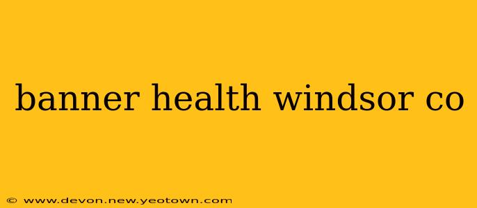 banner health windsor co