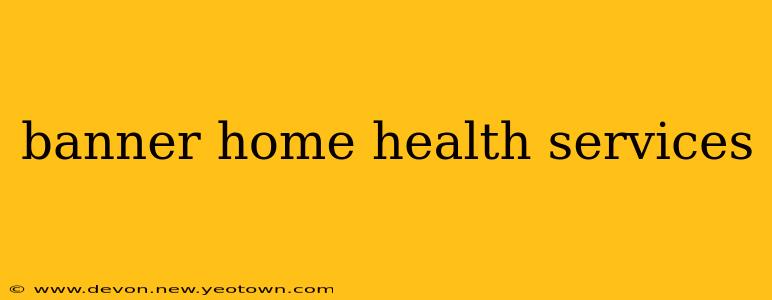 banner home health services