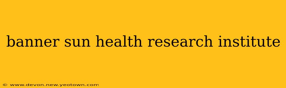 banner sun health research institute