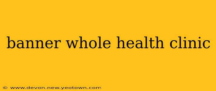 banner whole health clinic