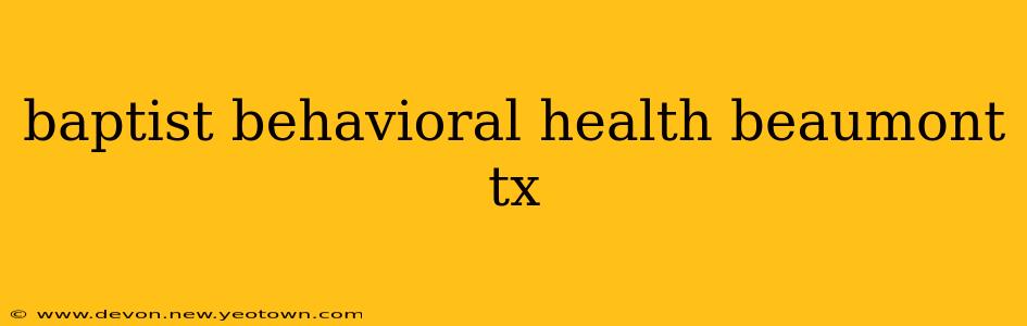 baptist behavioral health beaumont tx