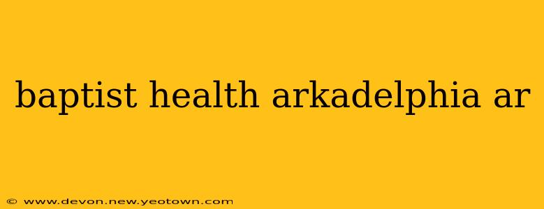 baptist health arkadelphia ar