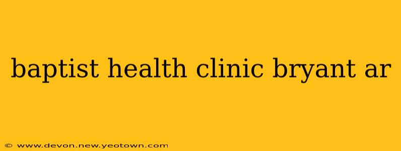 baptist health clinic bryant ar