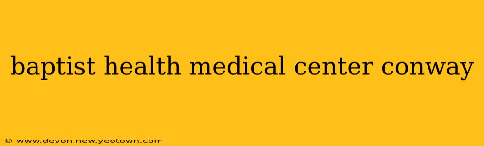 baptist health medical center conway