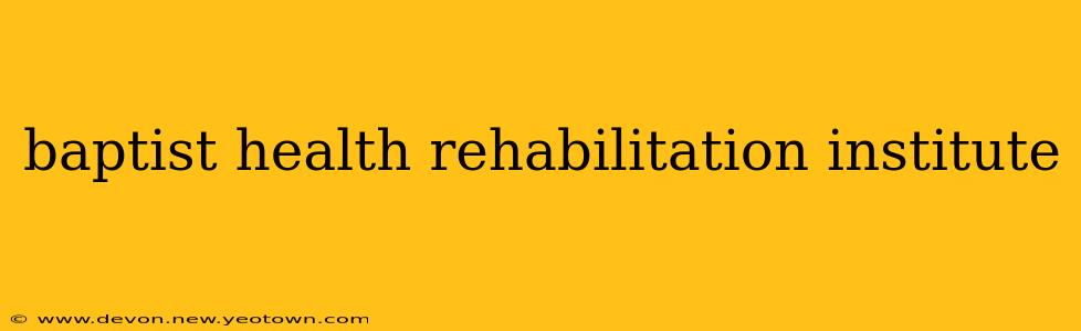 baptist health rehabilitation institute