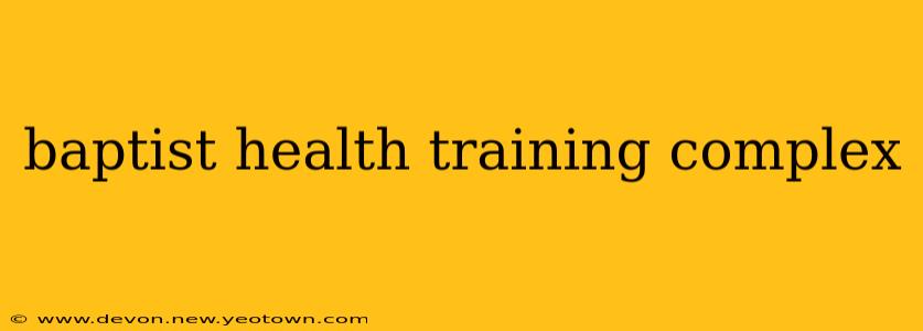baptist health training complex