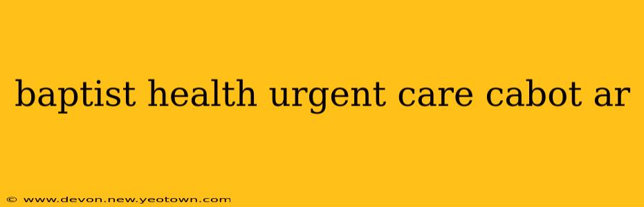 baptist health urgent care cabot ar