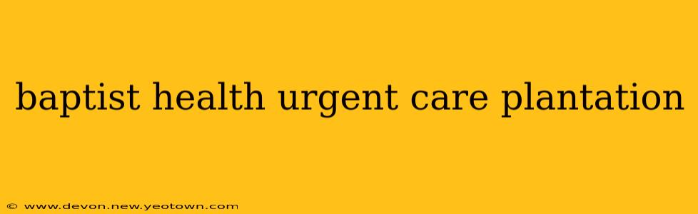 baptist health urgent care plantation
