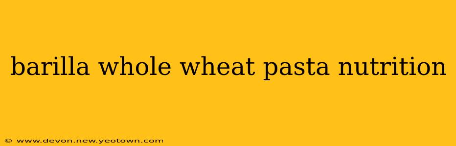 barilla whole wheat pasta nutrition