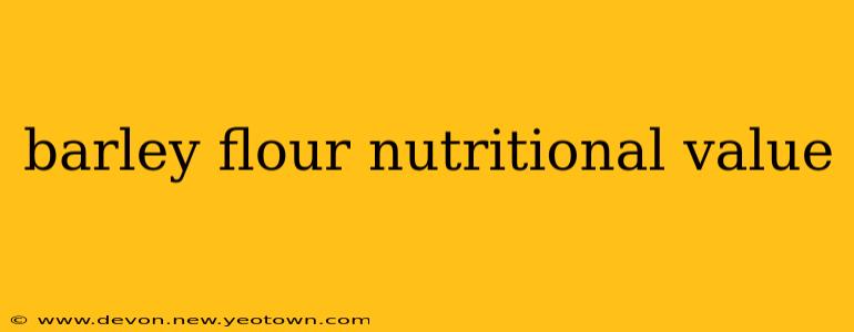 barley flour nutritional value
