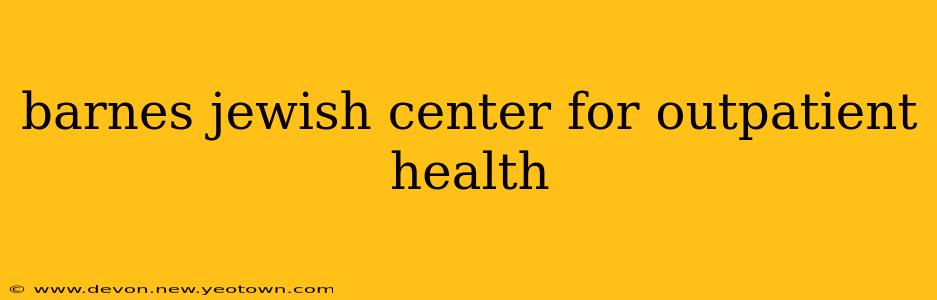 barnes jewish center for outpatient health