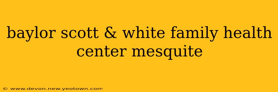 baylor scott & white family health center mesquite