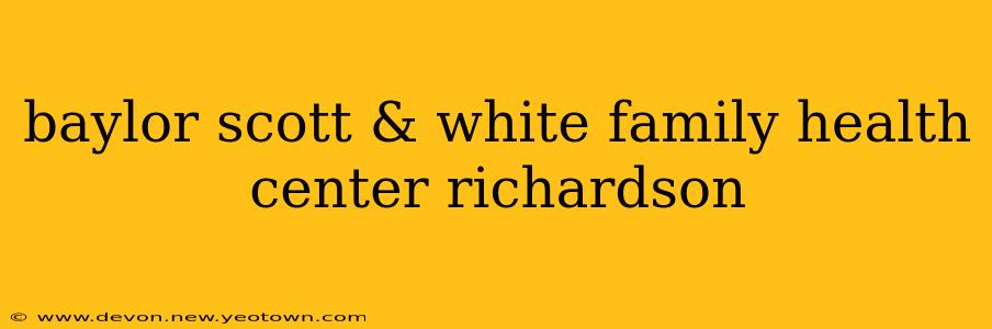 baylor scott & white family health center richardson