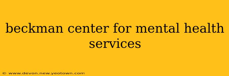 beckman center for mental health services