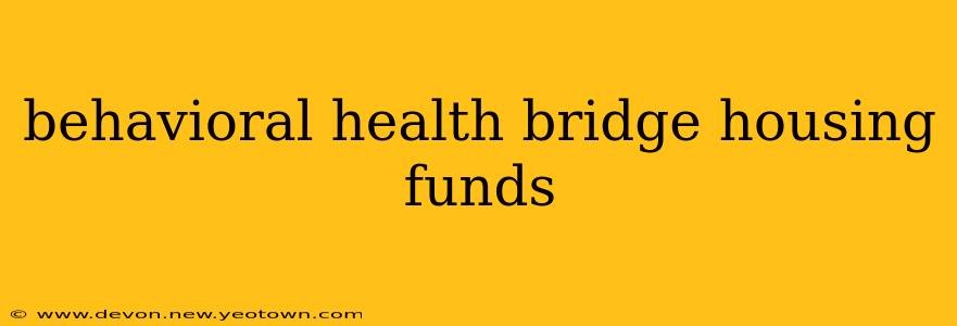 behavioral health bridge housing funds